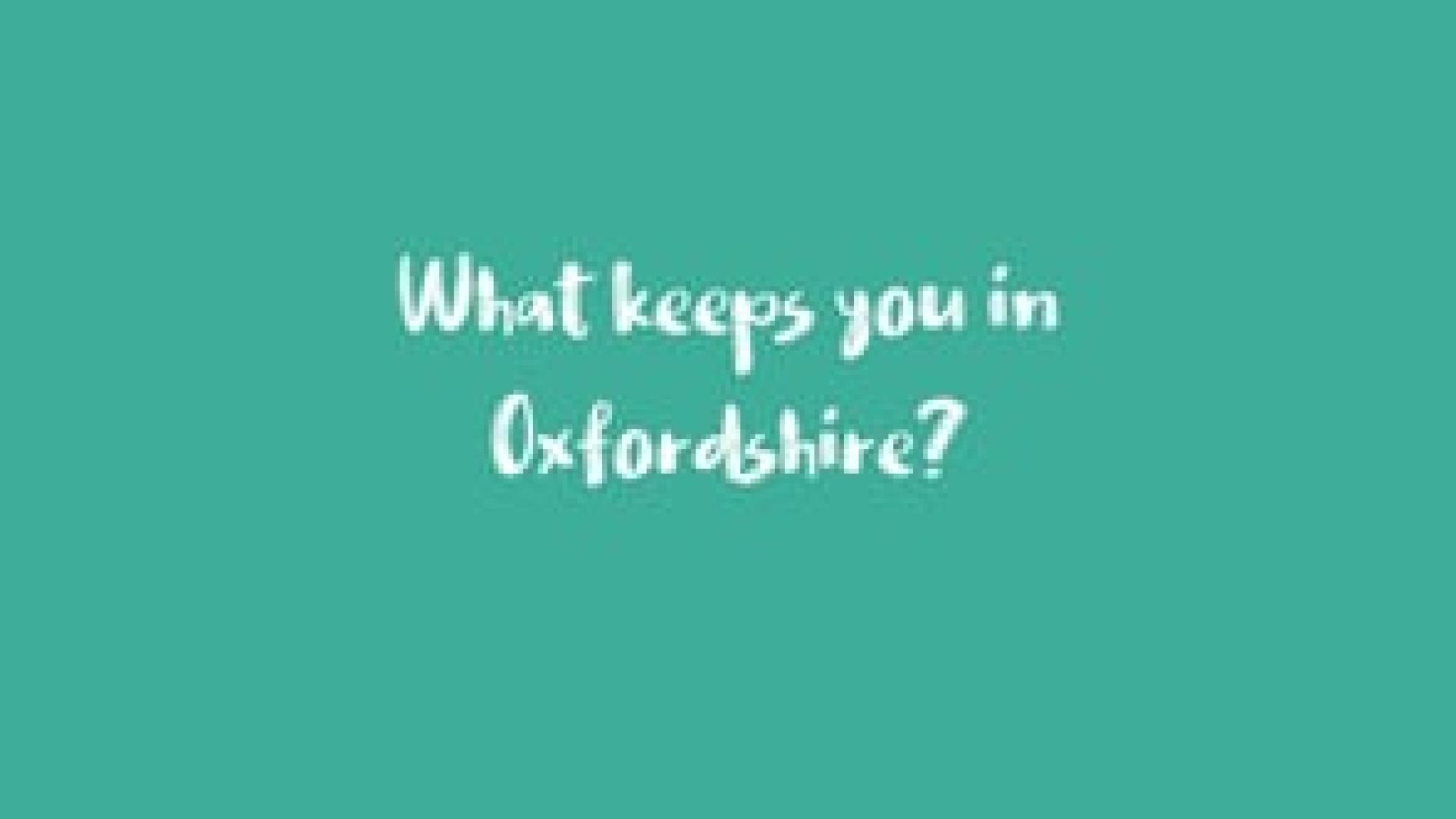 What keeps you in Oxfordshire?
